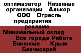 Seo-оптимизатор › Название организации ­ Алькор, ООО › Отрасль предприятия ­ PR, реклама › Минимальный оклад ­ 10 000 - Все города Работа » Вакансии   . Крым,Бахчисарай